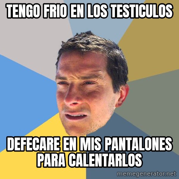 Bear Grylls meme: tengo frio en los testiculos / defecare en mis pantalones para calentarlos