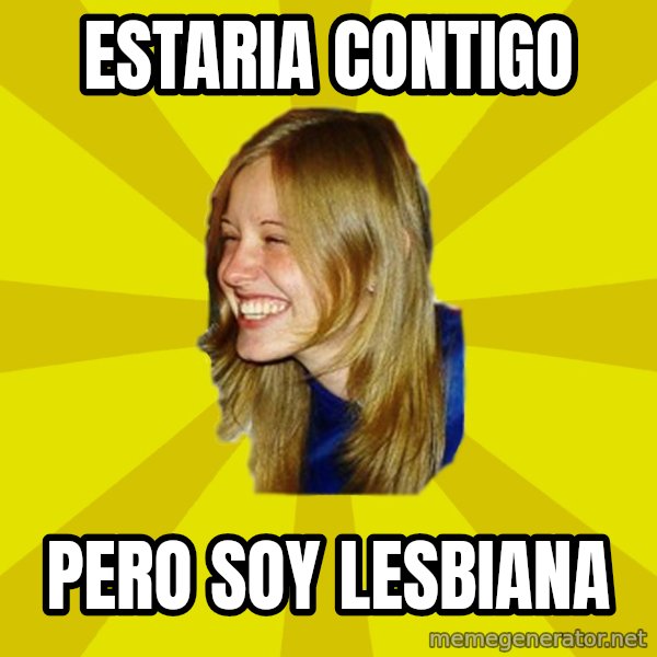 Trologirl meme: ESTARIA CONTIGO / PERO SOY LESBIANA