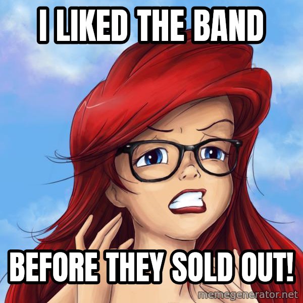 Hipster Ariel meme: i liked the band / before they sold out!
