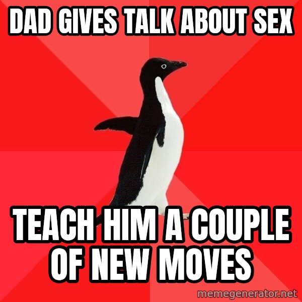 Socially Awesome Penguin meme: Dad gives talk about sex / Teach him a couple of new moves