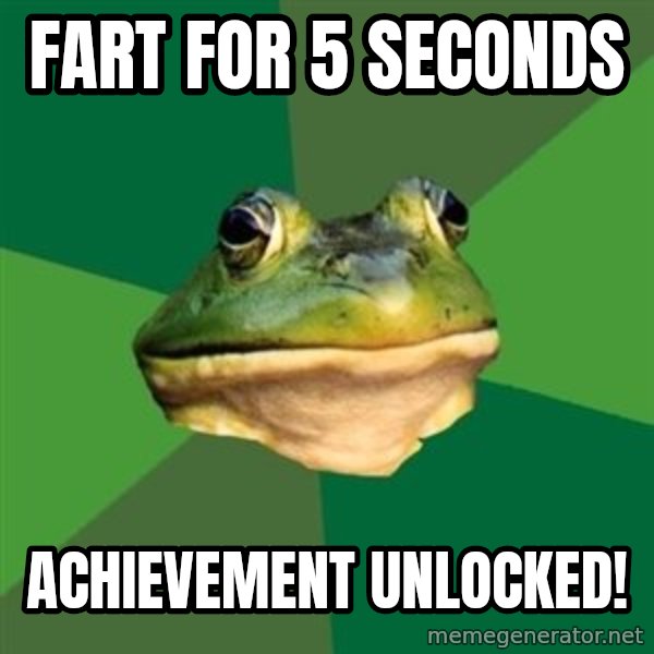 Foul Bachelor Frog meme: fart for 5 seconds / achievement unlocked!