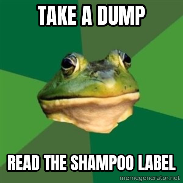 Foul Bachelor Frog meme: take a dump / read the shampoo label