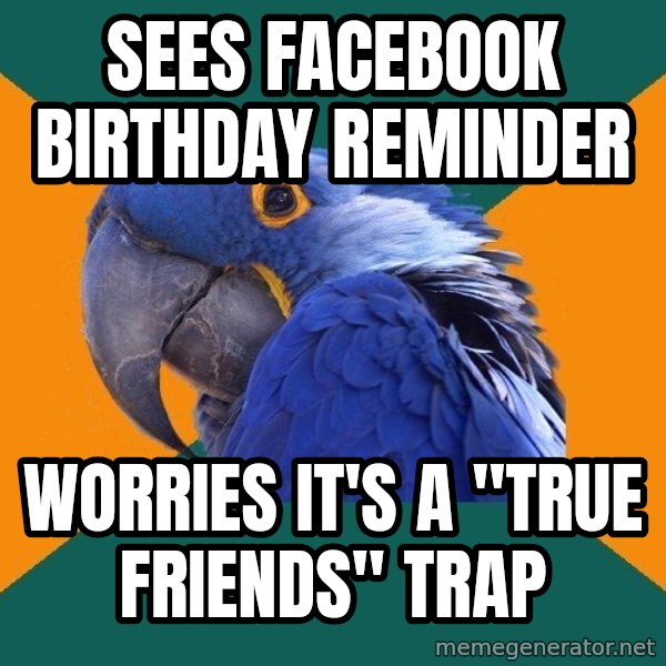 Paranoid Parrot meme: Sees facebook birthday reminder / worries it's a "true friends" trap