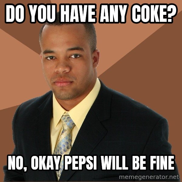 Successful Black Man meme: DO you have any coke? / No, Okay Pepsi will be fine