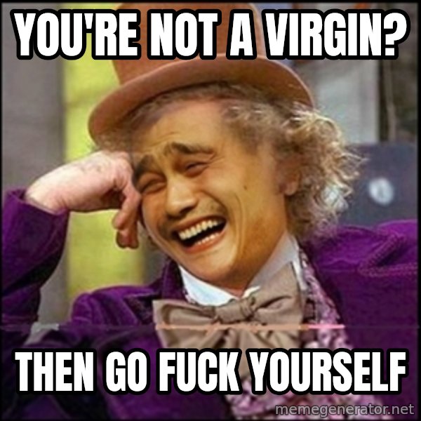 yaowonkaxd meme: you're not a virgin? / then go fuck yourself