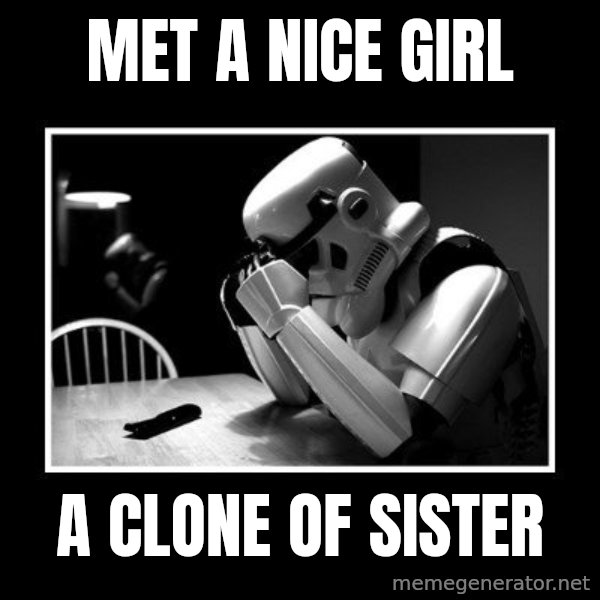 Sad Trooper meme: met a nice girl / a clone of sister