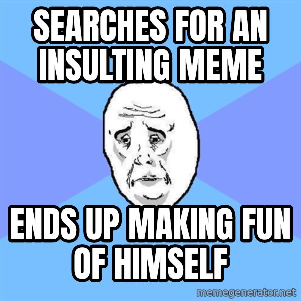 Okay Guy meme: Searches for an insulting meme / ends up making fun of himself