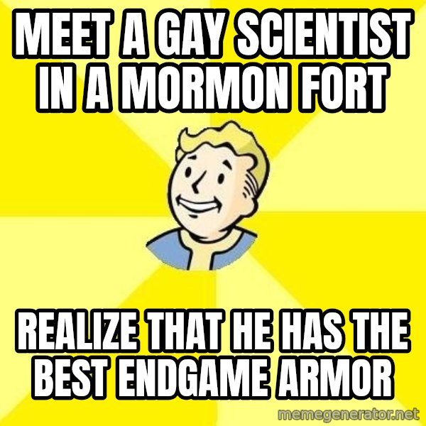 Fallout 3 meme: Meet a gay scientist in a mormon fort / realize that he has the best endgame armor
