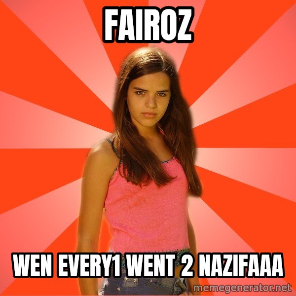 Jealous Girl meme: Fairoz / wen every1 went 2 nazifaaa