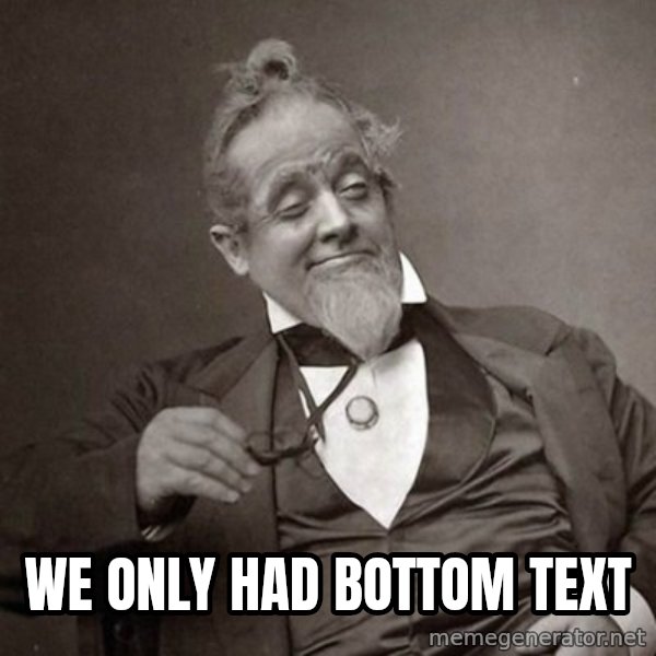 1889 [10] guy meme: we only had bottom text
