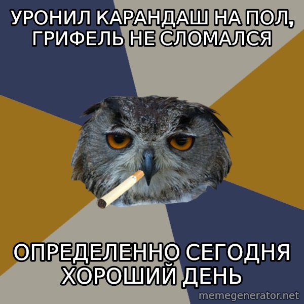 Art Student Owl meme: уронил карандаш на пол, грифель не сломался / определенно сегодня хороший день