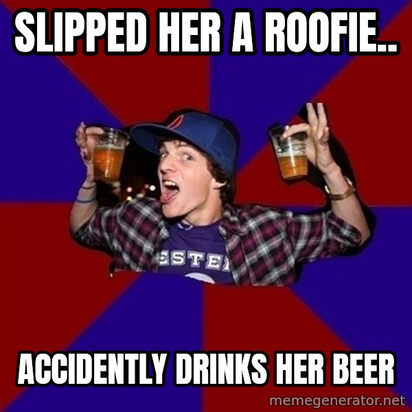 Sunny Student meme: Slipped her a roofie.. / accidently drinks her beer