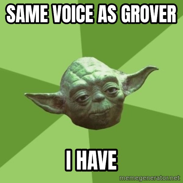 Advice Yoda Gives meme: Same Voice as Grover / I Have
