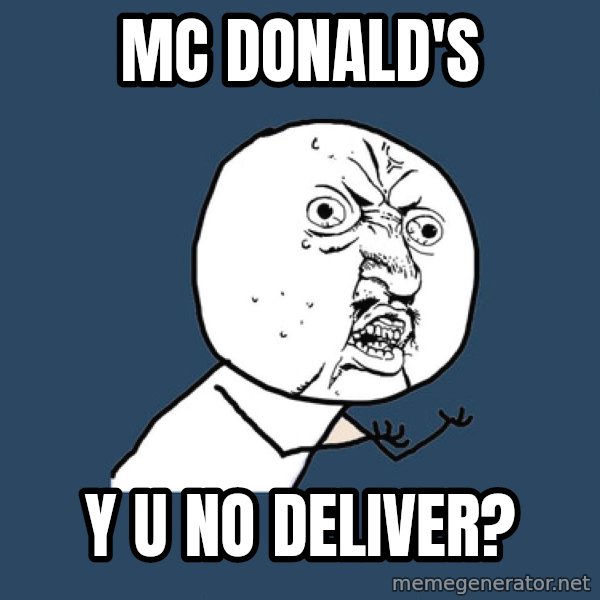 Y U No meme: Mc donald's / y u no deliver?