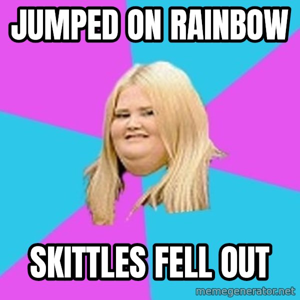 Fat Girl meme: jumped on rainbow / skittles fell out