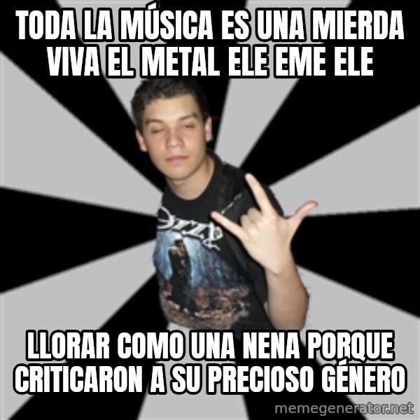 Metal Boy From Hell meme: Toda la música es una mierda viva el Metal ele eme ele / LLorar como una nena porque criticaron a su precioso género