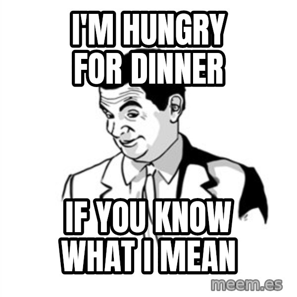 if you know what meme: i'm hungry for dinner / if you know what i mean