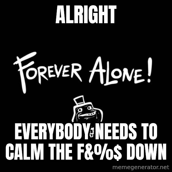 Chill Out Lemur meme: Alright / Everybody needs to calm the f&%$ down