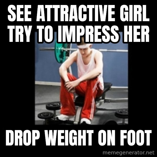 Annoying Gym Newbie meme: See Attractive Girl TRY TO IMPRESS HER / Drop Weight On Foot