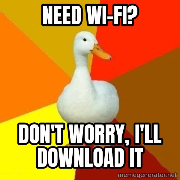 Technologically Impaired Duck meme: Need wi-fi? / Don't worry, i'll download it