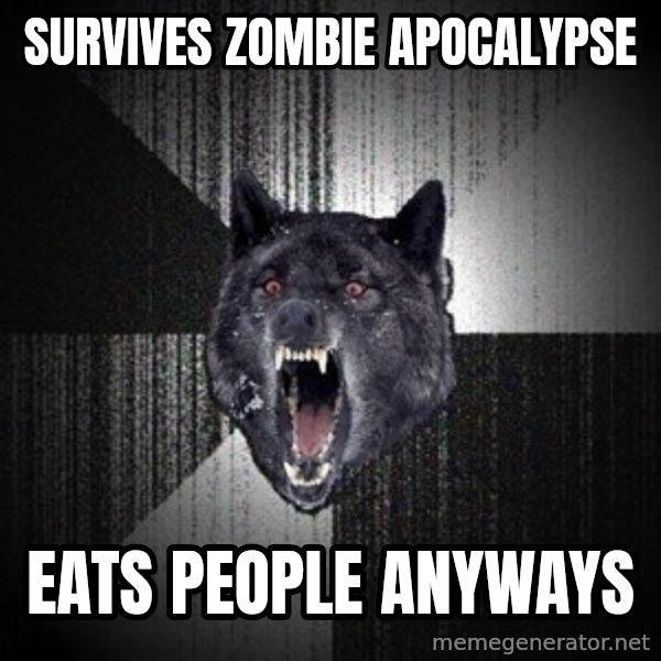 Insanity Wolf meme: Survives zombie apocalypse / Eats people anyways