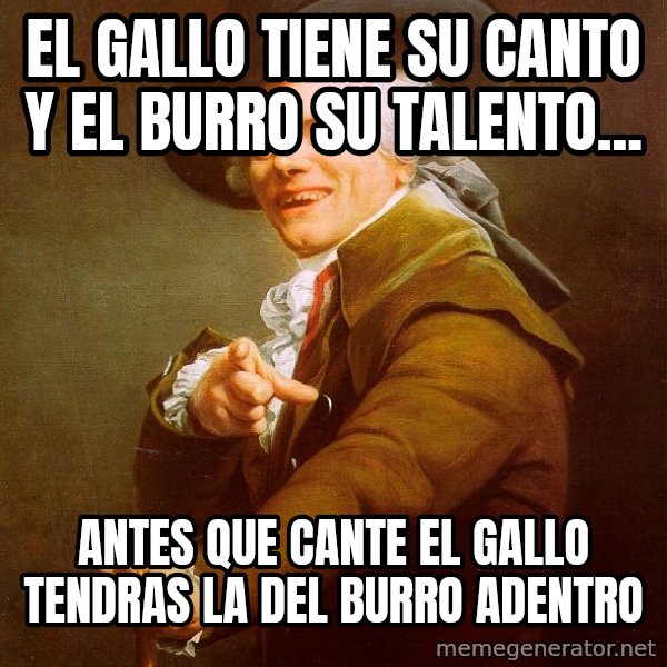 Joseph Ducreux meme: el gallo tiene su canto y el burro su talento... / Antes que cante el gallo tendras la del burro adentro
