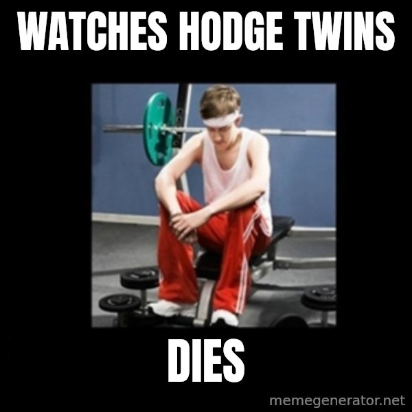 Annoying Gym Newbie meme: watches hodge twins / dies