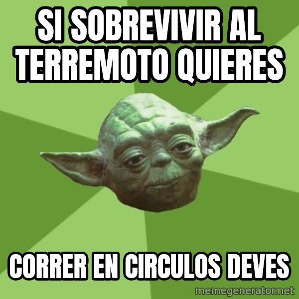 Advice Yoda Gives meme: SI SOBREVIVIR AL TERREMOTO QUIERES / CORREr EN CIRCULOS DEVES