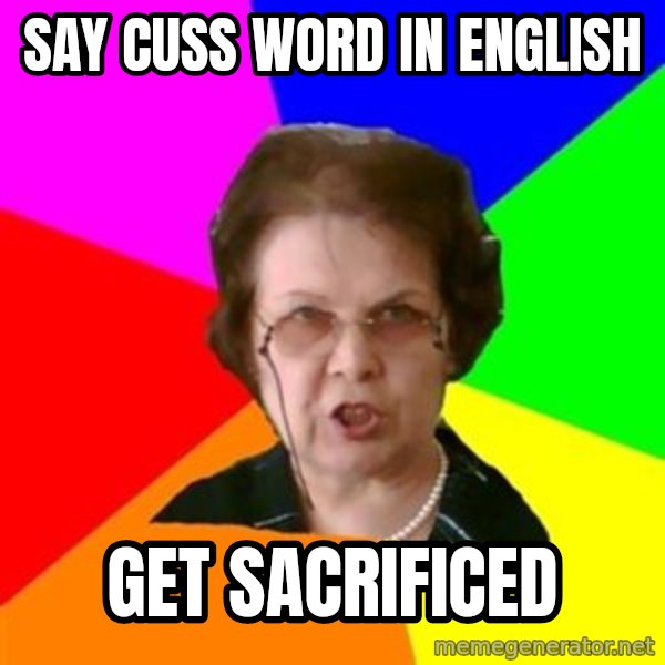 teacher meme: say cuss word in english / get sacrificed