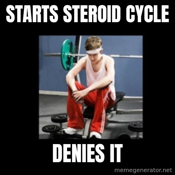 Annoying Gym Newbie meme: starts steroid cycle / denies it
