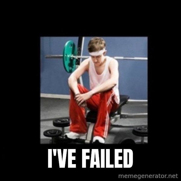 Annoying Gym Newbie meme: I've failed