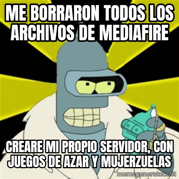 Bender IMHO meme: me borraron todos los archivos de mediafire / creare mi propio servidor, con juegos de azar y mujerzuelas