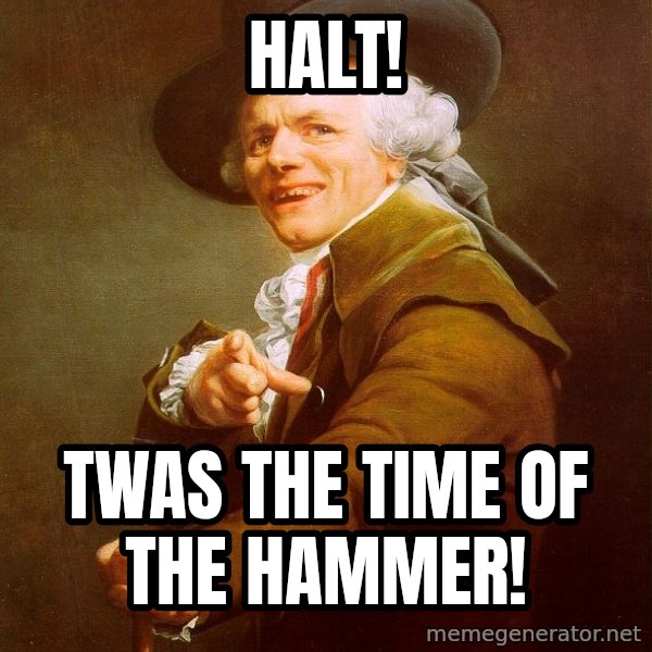 Joseph Ducreux meme: halt! / twas the time of the hammer!