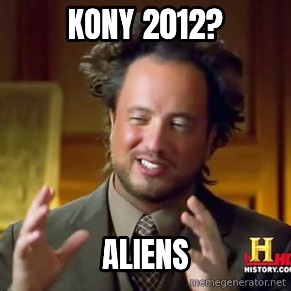 Ancient Aliens meme: kony 2012? / aliens