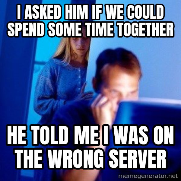Internet Husband meme: I asked him if we could spend some time together / he told me i was on the wrong server