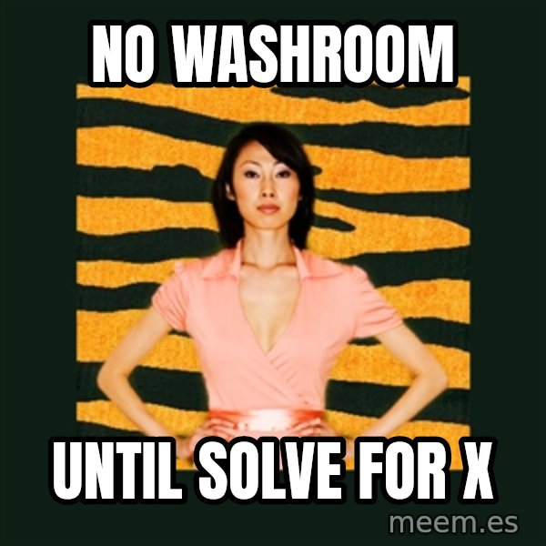 Tiger Mom meme: NO WASHROOM / UNTIL SOLVE FOR x