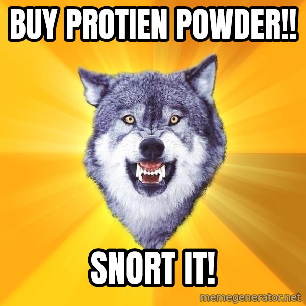 Courage Wolf meme: BUY PROTIEN POWDER!! / SNORT IT!