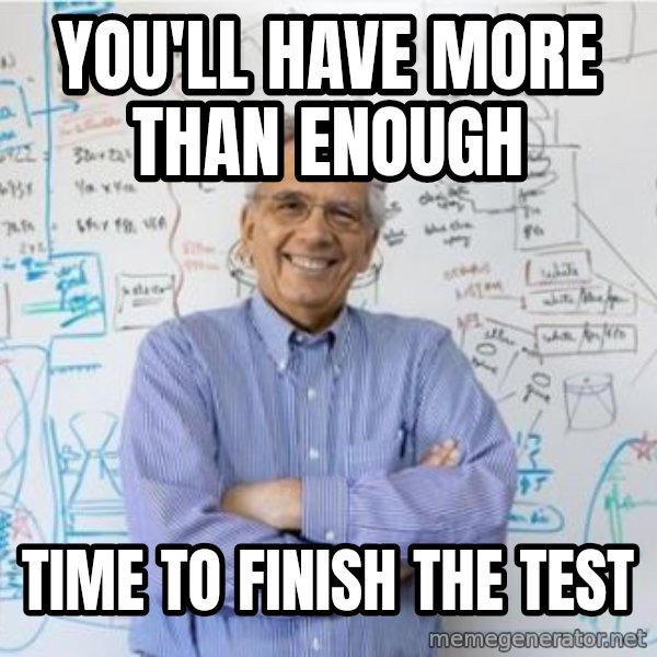 Engineering Professor meme: You'll have more than enough / Time to finish the test