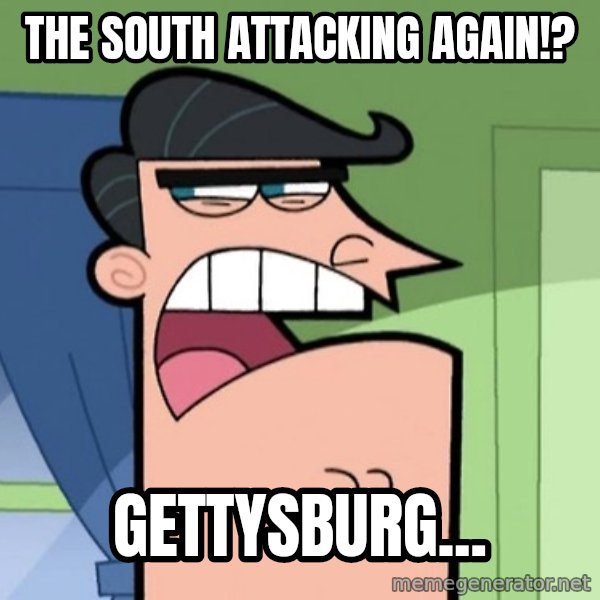 Dinkleberg meme: The South attacking again!? / Gettysburg...