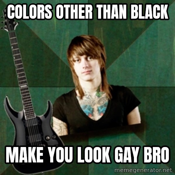 Progressive Guitarist meme: colors other than black / make you look gay bro