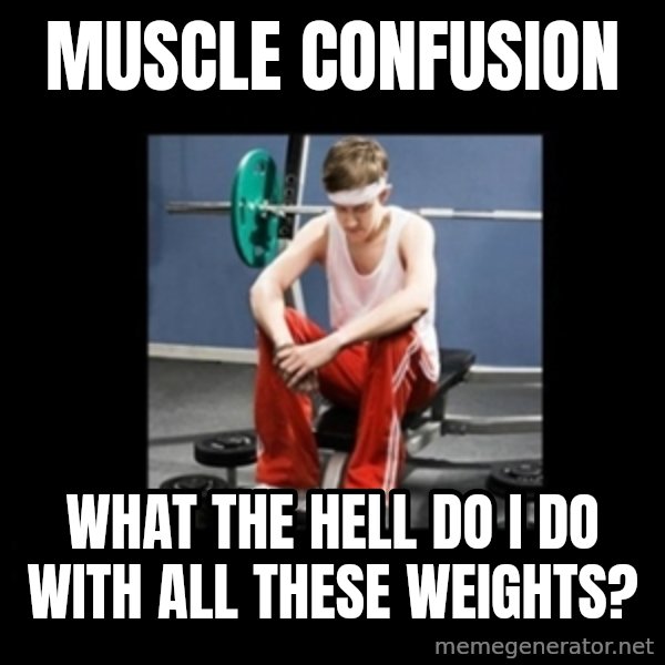 Annoying Gym Newbie meme: muscle confusion / what the hell do i do with all these weights?