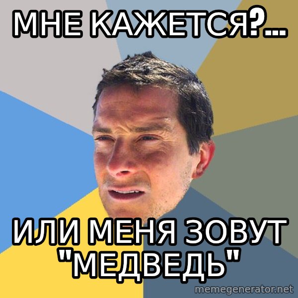 Bear Grylls meme: Мне кажется?... / Или меня зовут "медведЬ"
