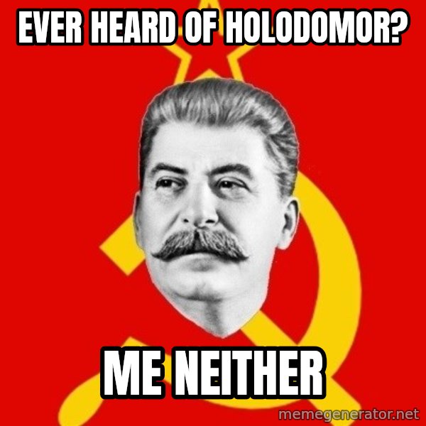 Stalin Says meme: ever heard of holodomor? / me neither