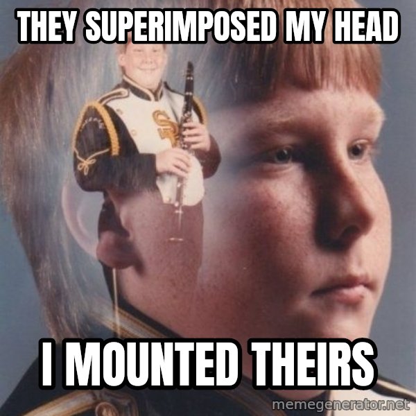 PTSD Clarinet Boy meme: they superimposed my head / I mounted theirs