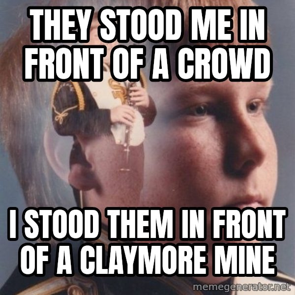 PTSD Clarinet Boy meme: they stood me in front of a crowd / i stood them in front of a claymore mine