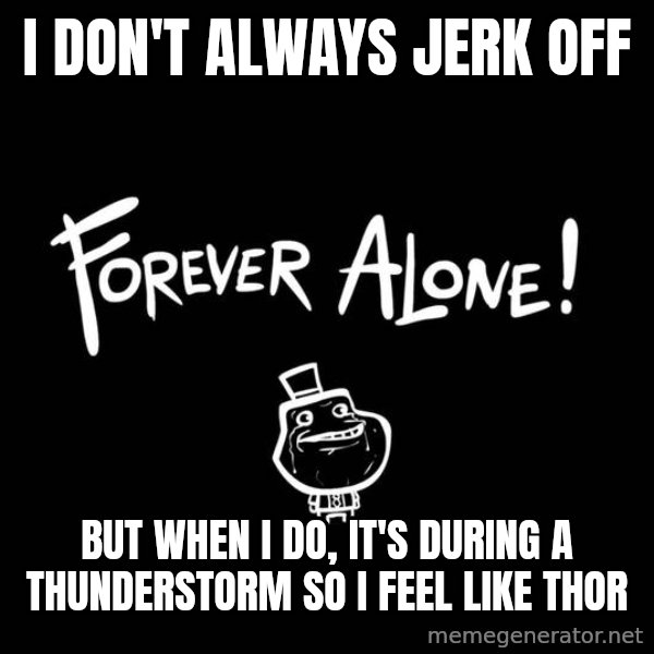 The Most Interesting Man In The World meme: i don't always jerk off / but when i do, it's during a thunderstorm so i feel like thor
