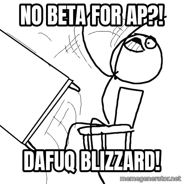 Desk Flip Rage Guy meme: nO BETA FOR AP?! / DAFUQ BLIZZARD!