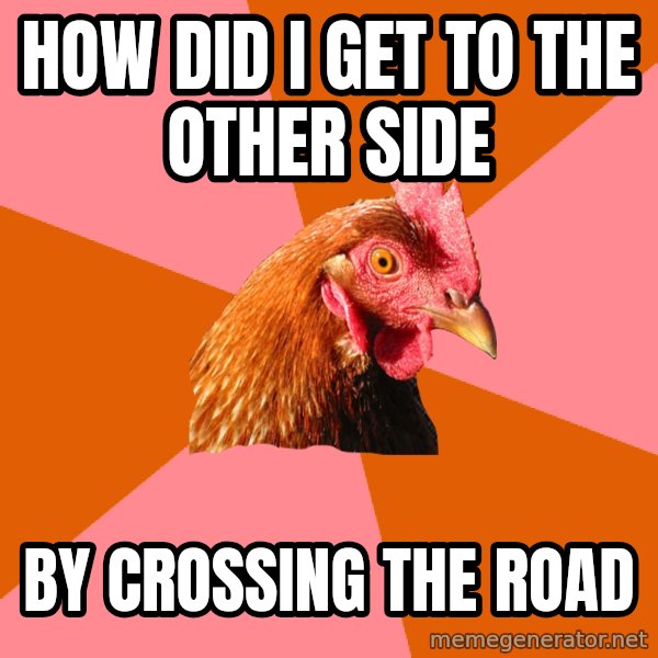 Anti Joke Chicken meme: how did i get to the other side / by crossing the road