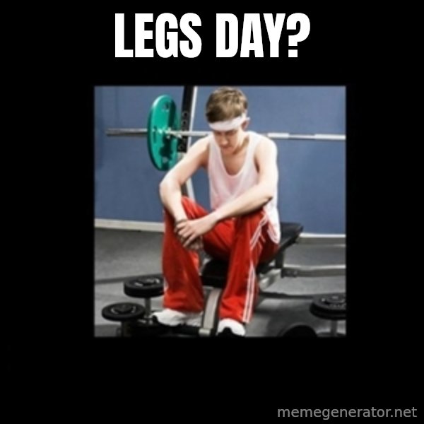 Annoying Gym Newbie meme: Legs day?