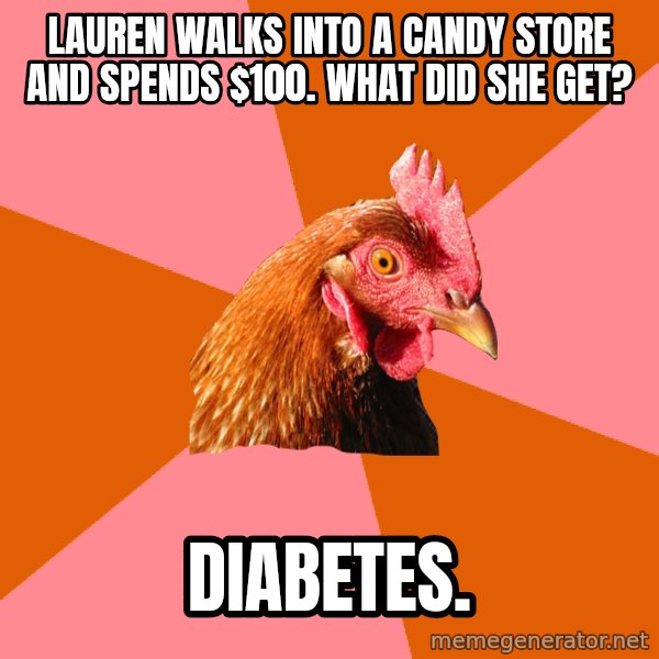 Anti Joke Chicken meme: Lauren walks into a candy store and spends $100. what did she get? / diabetes.
